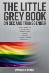 The Little Grey Book On Sex And Transgender - pATRICK bYRNE